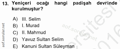 13. soru: Yeniçeri ocağı hangi padişah devrinde kurulmuştur? A) III. Selim B) I. Murad aof.sordlen C) II. Mahmud D) Yavuz Sulta…