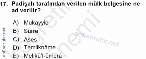 17. soru: Padişah tarafından verilen mülk belgesine ne ad verilir? A) Mukayyid B) Surre of C) Ases D) Temliknâme •E) Melikü'l-ü…