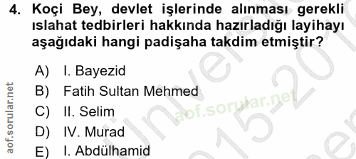 4. soru: Koçi Bey, devlet işlerinde alınması gerekli Islahat tedbirleri hakkında hazırladığı layihayı aşağıdaki hangi padişaha…