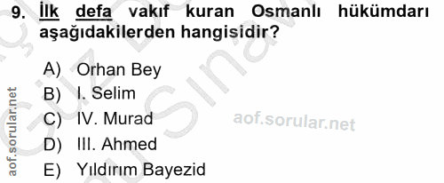 9. soru: Ilk defa vakıf kuran Osmanlı hükümdarı aşağıdakilerden hangisidir? A) Orhan Bey B) I. Selim C) IV. Murad D) III. Ahme…