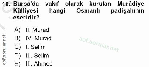 10. soru: Bursa'da vakıf olarak kurulan Murâdiye Külliyesi hangi Osmanlı padişahının eseridir? A) II. Murad B) IV. Murad C) I.…