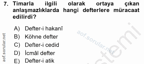 7. soru: Timarla ilgili olarak ortaya çıkan anlaşmazlıklarda hangi defterlere müracaat edilirdi? A) Defter-i hakanî B) Köhne d…