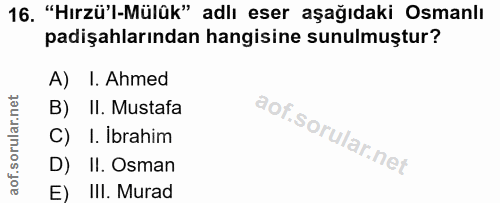 16. soru: "Hırzü'l-Mülük" adlı eser aşağıdaki Osmanlı padişahlarından hangisine sunulmuştur? A) I. Ahmed B) II. Mustafa C) I. I…