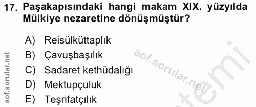 17. soru: Paşakapısındaki hangi makam XIX. yüzyılda Mülkiye nezaretine dönüşmüştür? A) Reisülküttaplık B) Çavuşbaşılık C) Sadar…