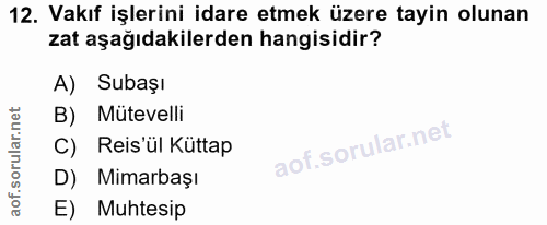 12. soru: Vakıf işlerini idare etmek üzere tayin olunan zat aşağıdakilerden hangisidir? A) Subaşı B) Mütevelli C) Reis'ül Kütta…