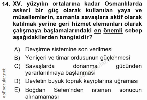 14. soru: XV. yüzyılın ortalarına kadar Osmanlılarda askeri bir güç olarak kullanılan yaya ve müsellemlerin, zamanla savaşlara…