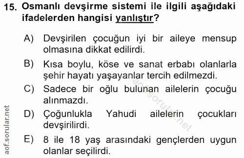 15. soru: Osmanlı devşirme sistemi ile ilgili aşağıdaki ifadelerden hangisi yanlıştır? A) Devşirilen çocuğun iyi bir aileye men…