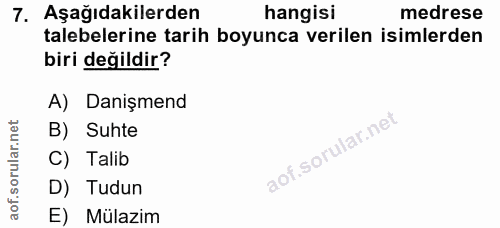 7. soru: Aşağıdakilerden hangisi medrese talebelerine tarih boyunca verilen isimlerden biri değildir? A) Danişmend B) Suhte C)…
