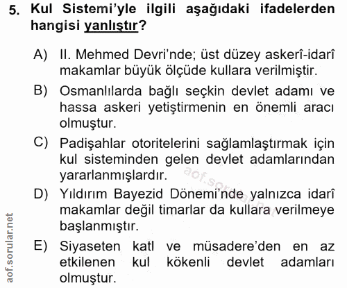 5. soru: Kul Sistemi'yle ilgili aşağıdaki ifadelerden hangisi yanlıştır? A) II. Mehmed Devrinde; üst düzey askerî-idarî makaml…