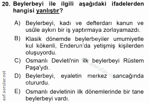 20. soru: Beylerbeyi ile ilgili aşağıdaki ifadelerden hangisi yanlıştır? A) Beylerbeyi, kadı ve defterdarı kanun ve usüle aykır…