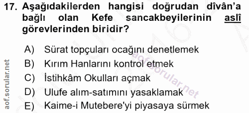 17. soru: Aşağıdakilerden hangisi doğrudan dîvân'a bağlı olan Kefe sancakbeyilerinin asli görevlerinden biridir? A) Sürat topçu…