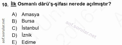 10. soru: Ilk Osmanlı dârü'ş-şifası nerede açılmıştır? A) Amasya B) Bursa C) Istanbul D) İznik E) Edirne