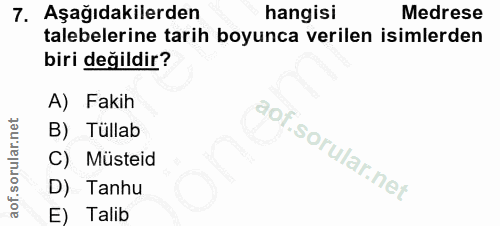 7. soru: Aşağıdakilerden hangisi Medrese talebelerine tarih boyunca verilen isimlerden biri değildir? A) Fakih B) Tüllab C) Mu…