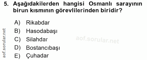 5. soru: Aşağıdakilerden hangisi Osmanlı sarayının birun kısmının görevlilerinden biridir? A) Rikabdar B) Hasodabaşı C) Silahd…