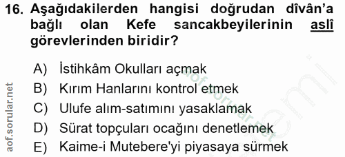 16. soru: Aşağıdakilerden hangisi doğrudan divân'a bağlı olan Kefe sancakbeyilerinin asli görevlerinden biridir? A) İstihkâm Ok…