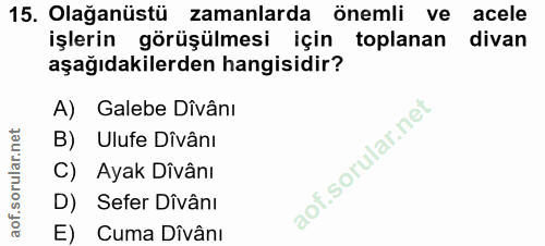 15. soru: Olağanüstü zamanlarda önemli ve acele işlerin görüşülmesi için toplanan divan aşağıdakilerden hangisidir? A) Galebe D…