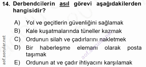 14. soru: Derbendcilerin asıl görevi aşağıdakilerden hangisidir? A) Yol ve geçitlerin güvenliğini sağlamak B) Kale kuşatmaların…