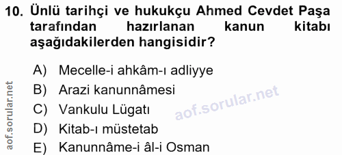 10. soru: Unlü tarihçi ve hukukçu Ahmed Cevdet Paşa tarafından hazırlanan kanun kitabı aşağıdakilerden hangisidir? A) Mecelle-i…