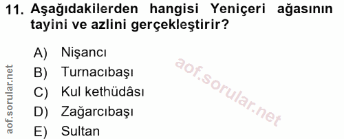 11. soru: Aşağıdakilerden hangisi Yeniçeri ağasının tayini ve azlini gerçekleştirir? A) Nişancı B) Turnacıbaşı C) Kul kethüdâsı…