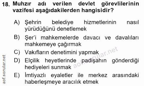 18. soru: Muhzır adı verilen devlet görevlilerinin vazifesi aşağıdakilerden hangisidir? A) Şehrin belediye hizmetlerinin nasıl…