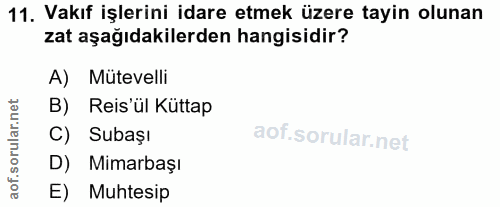 11. soru: Vakıf işlerini idare etmek üzere tayin olunan zat aşağıdakilerden hangisidir? A) Mütevelli B) Reis'ül Küttap C) Subaş…