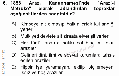 6. soru: 1858 Arazi Kanunnamesi'nde "Arazi-i Metruke" olarak adlandırılan topraklar aşağıdakilerden hangisidir? A) Kimseye ait…