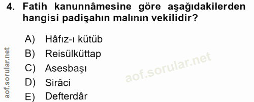 4. soru: Fatih kanunnâmesine göre aşağıdakilerden hangisi padişahın malının vekilidir? A) Hâfız-ı kütüb B) Reisülküttap C) Ase…