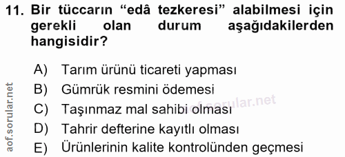 11. soru: Bir tüccarın "edâ tezkeresi" alabilmesi için gerekli olan durum aşağıdakilerden hangisidir? A) Tarım ürünü ticareti y…