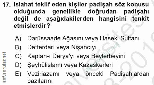 17. soru: Islahat teklif eden kişiler padişah söz konusu olduğunda genellikle doğrudan padişahı değil de aşağıdakilerden hangis…
