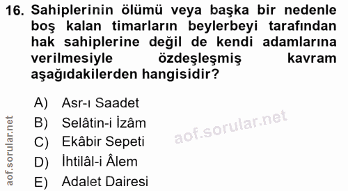 16. soru: Sahiplerinin ölümü veya başka bir nedenle boş kalan timarların beylerbeyi tarafından hak sahiplerine değil de kendi a…