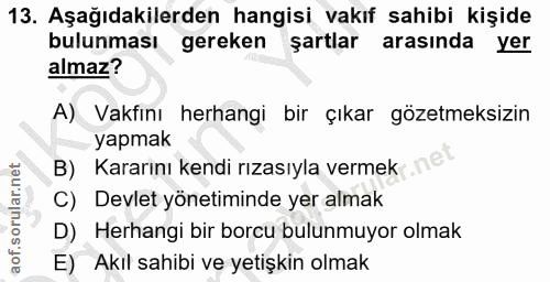 13. soru: Aşağıdakilerden hangisi vakıf sahibi kişide bulunması gereken şartlar arasında yer almaz? A) Vakfını herhangi bir çık…