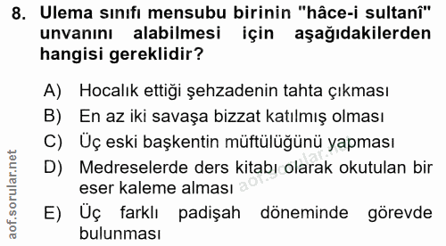 8. soru: Ulema sınıfı mensubu birinin "hâce-i sultanî" unvanını alabilmesi için aşağıdakilerden hangisi gereklidir? A) Hocalık…