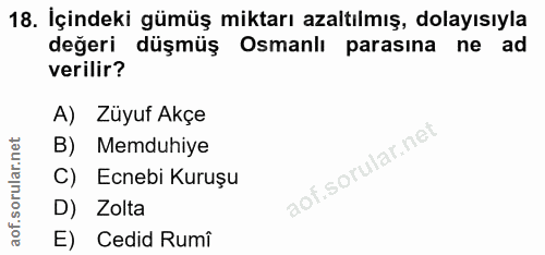 18. soru: İçindeki gümüş miktarı azaltılmış, dolayısıyla değeri düşmüş Osmanlı parasına ne ad verilir? A) Züyuf Akçe B) Memduhi…