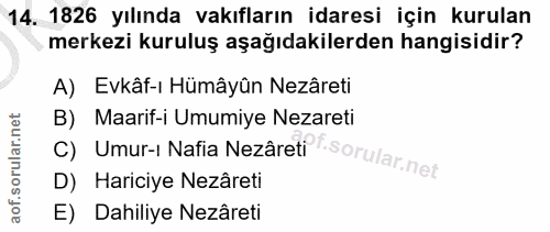 14. soru: 1826 yılında vakıfların idaresi için kurulan merkezi kuruluş aşağıdakilerden hangisidir? A) Evkâf-ı Hümâyûn Nezâreti…