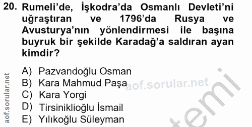 20. soru: Rumeli'de, İşkodra'da Osmanlı Devleti'ni uğraştıran ve 1796' da Rusya ve Avusturya'nın yönlendirmesi ile başına buyru…