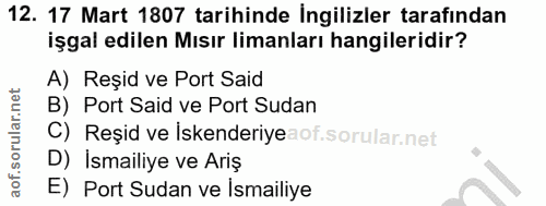 12. soru: 17 Mart 1807 tarihinde İngilizler tarafından işgal edilen Mısır limanları hangileridir? A) Reșid ve Port Said B) Port…