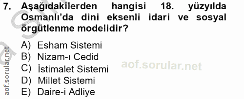 7. soru: Aşağıdakilerden hangisi 18. yüzyılda Osmanli'da dini eksenli idari ve sosyal örgütlenme modelidir? A) Esham Sistemi B…