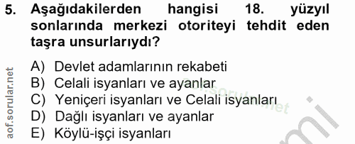 5. soru: Aşağıdakilerden hangisi 18. yüzyıl sonlarında merkezi otoriteyi tehdit eden taşra unsurlarıydı? A) Devlet adamlarının…