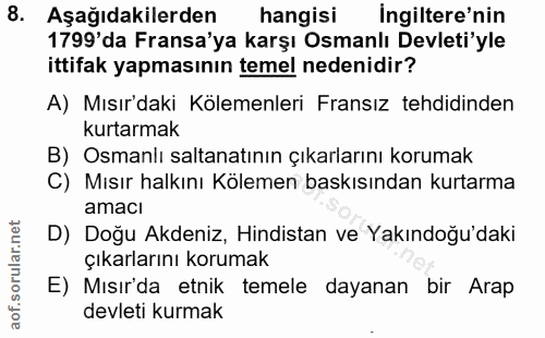 8. soru: Aşağıdakilerden hangisi İngiltere'nin 1799'da Fransa'ya karşı Osmanlı Devleti'yle ittifak yapmasının temel nedenidir?…