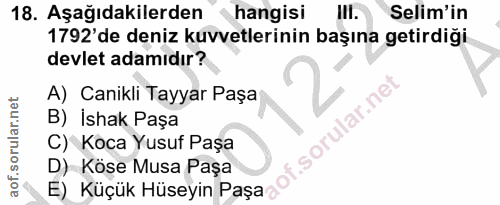 18. soru: Aşağıdakilerden hangisi III. Selim'in 1792' de deniz kuvvetlerinin başına getirdiği devlet adamıdır? A) Canikli Tayya…
