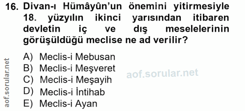16. soru: Divan-1 Hümâyûn'un önemini yitirmesiyle 18. yüzyılın ikinci yarısından itibaren devletin iç ve dış meselelerinin görü…