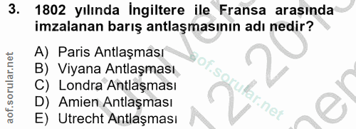 3. soru: 1802 yılında Ingiltere ile Fransa arasında imzalanan barış antlaşmasının adı nedir? A) Paris Antlaşması of.sg B) Viya…