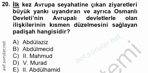 20. soru: İlk kez Avrupa seyahatine çıkan ziyaretleri büyük yankı uyandıran ve ayrıca Osmanlı Devleti'nin Avrupali devletlerle…