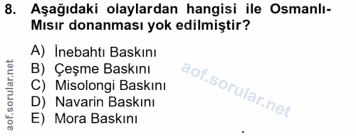 8. soru: Aşağıdaki olaylardan hangisi ile Osmanlı- Mısır donanması yok edilmiştir? A) İnebahtı Baskını B) Çeşme Baskını C) Mis…
