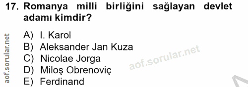 17. soru: Romanya milli birliğini sağlayan devlet adamı kimdir? A) I. Karol B) Aleksander Jan Kuza C) Nicolae Jorga D) Miloş Ob…