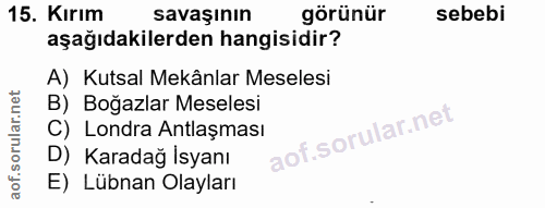 15. soru: Kırım savaşının görünür sebebi aşağıdakilerden hangisidir? A) Kutsal Mekânlar Meselesi B) Boğazlar Meselesi C) Londra…