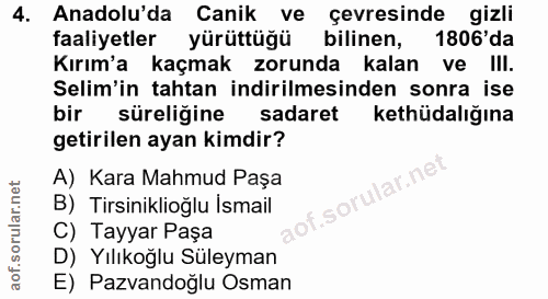 4. soru: Anadolu'da Canik ve çevresinde gizli faaliyetler yürüttüğü bilinen, 1806'da Kırım'a kaçmak zorunda kalan ve III. Seli…