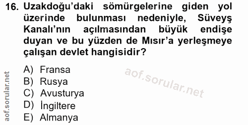 16. soru: Uzakdoğu'daki sömürgelerine giden yol üzerinde bulunması nedeniyle, Süveyş Kanalı'nın açılmasından büyük endişe duyan…