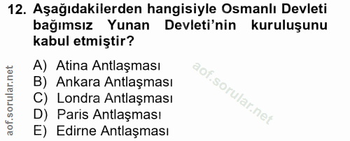 12. soru: Aşağıdakilerden hangisiyle Osmanlı Devleti bağımsız Yunan Devleti'nin kuruluşunu kabul etmiştir? A) Atina Antlaşması…