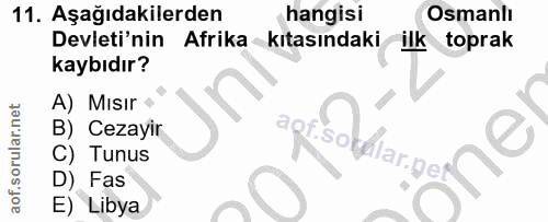 11. soru: Aşağıdakilerden hangisi Osmanlı Devleti'nin Afrika kıtasındaki ilk toprak kaybıdır? A) Mısır + B) Cezayir C) Tunus D)…